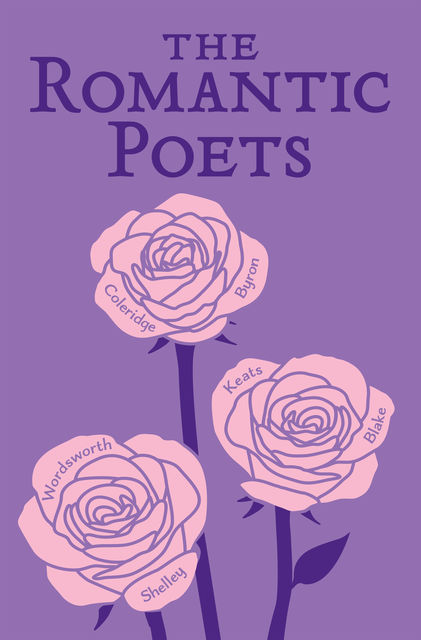 The Romantic Poets, George Byron, Samuel Taylor Coleridge, Percy Bysshe Shelley, John Keats, William Wordsworth