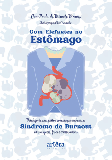 Com Elefantes no Estômago: Desabafo de Uma Pessoa Comum que Conheceu a Síndrome de Burnout em Suas Faces, Fases e Consequências, Ana Paula de Mirante Moraes