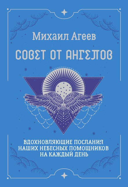 Совет от Ангелов. Вдохновляющие послания наших небесных помощников на каждый день, Михаил Агеев