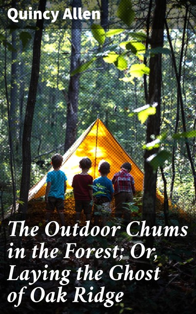 The Outdoor Chums in the Forest; Or, Laying the Ghost of Oak Ridge, Quincy Allen