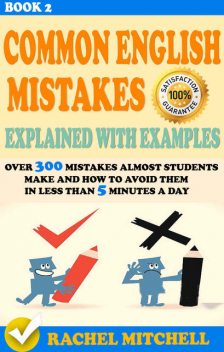 Common English Mistakes Explained With Examples : Over 300 Mistakes Almost Students Make and How To Avoid Them In Less Than 5 Minutes A Day (Book 2) (Common … and How To Avoid Them In Less Than 5 Min), Rachel Mitchell