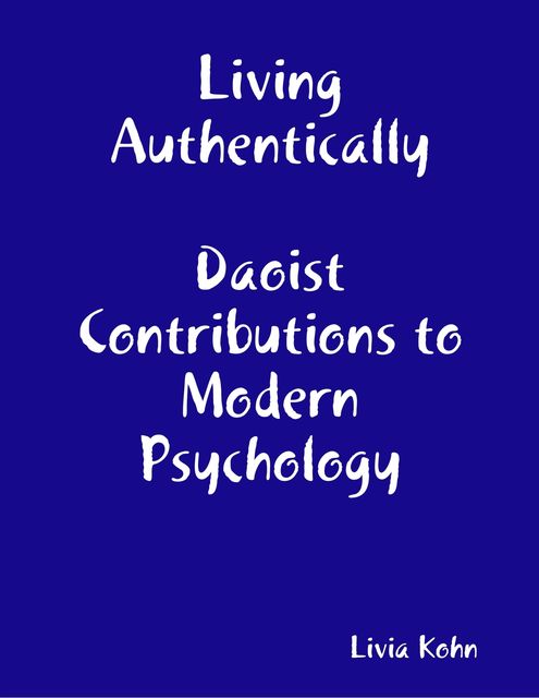 Living Authentically: Daoist Contributions to Modern Psychology, Livia Kohn