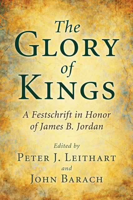 The Glory of Kings, Peter J. Leithart, John Barach
