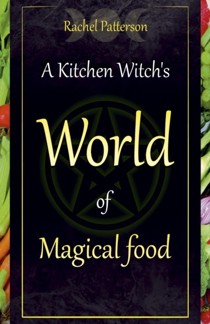 Kitchen Witch's World of Magical Food, Rachel Patterson