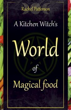Kitchen Witch's World of Magical Food, Rachel Patterson