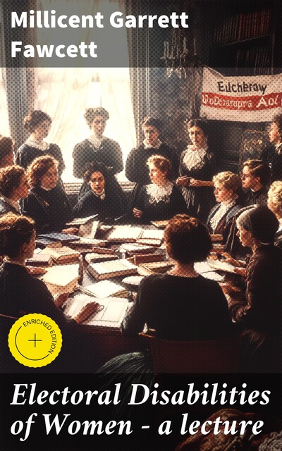 Electoral Disabilities of Women — a lecture, Millicent Garrett Fawcett