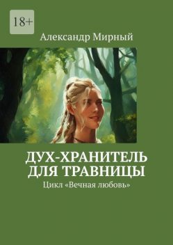 Дух-хранитель для травницы. Цикл «Вечная любовь», Александр Мирный