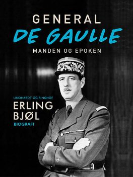 General de Gaulle. Manden og epoken, Erling Bjøl