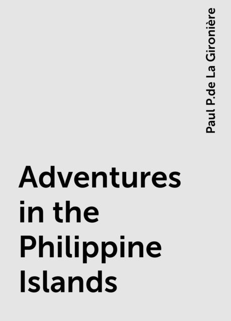 Adventures in the Philippine Islands, Paul P.de La Gironière