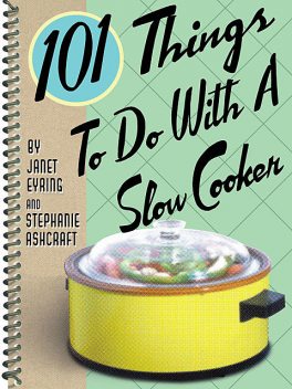 101 Things To Do With a Slow Cooker, Stephanie Ashcraft, Janet Eyring