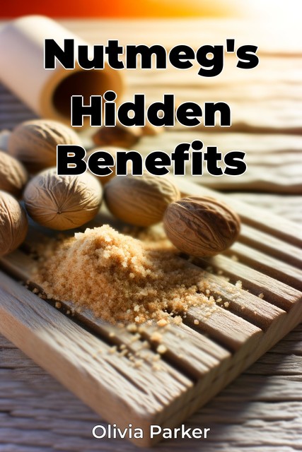 Nutmeg's Hidden Benefits, Olivia Parker