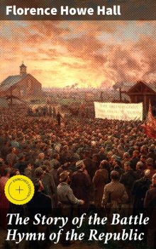 The Story of the Battle Hymn of the Republic, Florence Howe Hall