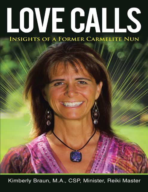 Love Calls: Insights of a Former Carmelite Nun, M.A., CSP, Kimberly Braun, Minister, Reiki Master