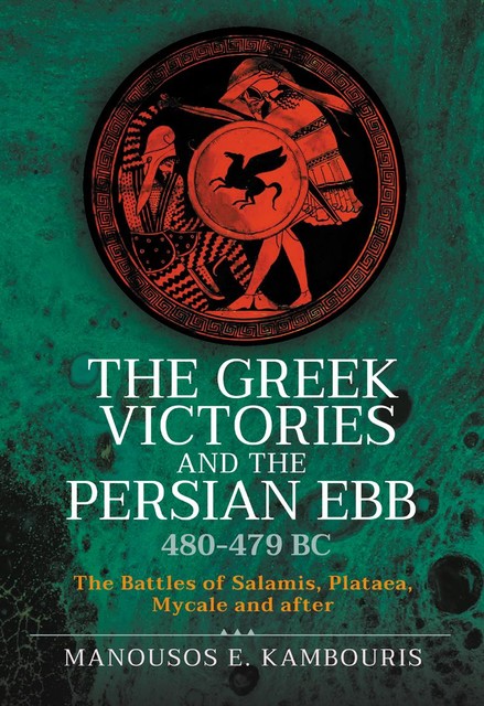 The Greek Victories and the Persian Ebb 480–479 BC, Manousos E Kambouris