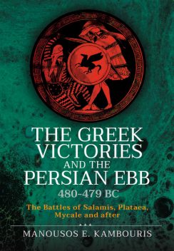 The Greek Victories and the Persian Ebb 480–479 BC, Manousos E Kambouris