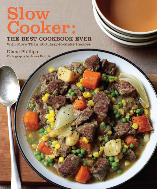 Slow Cooker: The Best Cookbook Ever with More Than 400 Easy-to-Make Recipes, Diane Phillips
