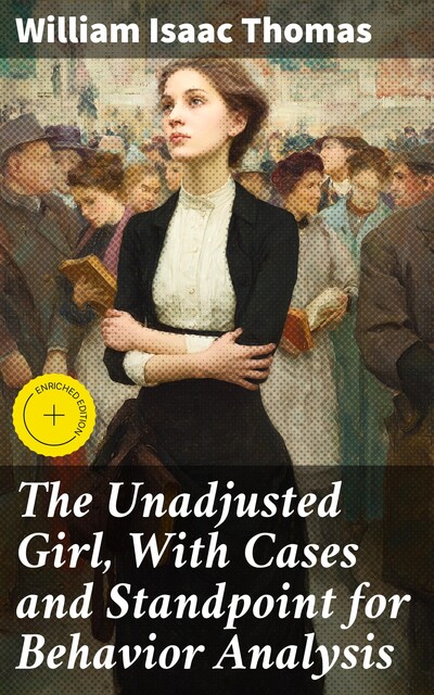 The Unadjusted Girl, With Cases and Standpoint for Behavior Analysis, William Thomas