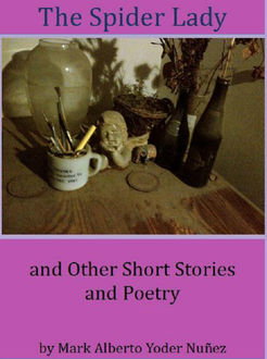 The Spider Lady and Other Short Stories and Poetry, Mark Alberto Nunez
