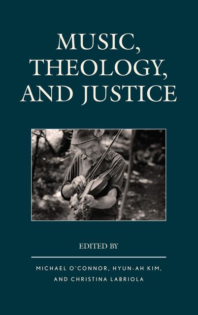 Music, Theology, and Justice, Hyun-Ah Kim, Michael O'Connor, Michael Ross, Bruce T. Morrill, C. Michael Hawn, Jesse, Ann Loades, Awet Iassu Andemicael, Chelsea Hodge, Christina Labriola, Don E. Saliers, Ella Johnson, Jeremy E. Scarbrough, Maeve Louise Heaney, Michael J. Iafrate
