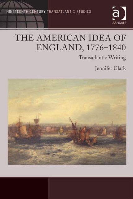 The American Idea of England, 1776–1840, Jennifer Clark