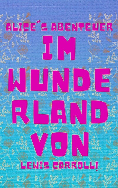 Alice's Abenteuer im Wunderland, Lewis Carroll