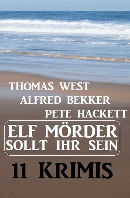 Elf Mörder sollt ihr sein! 11 Krimis, Alfred Bekker, Pete Hackett, Thomas West