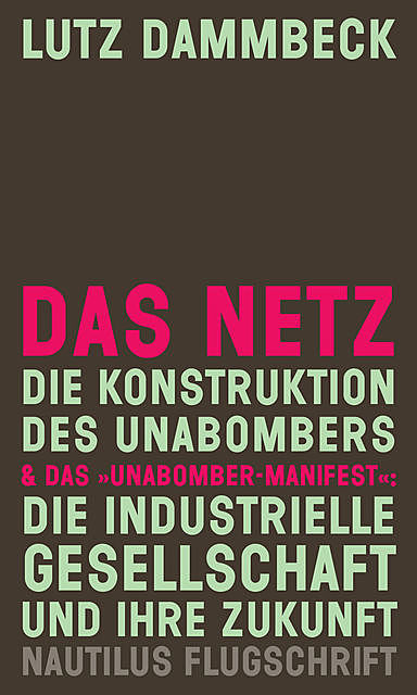 DAS NETZ – Die Konstruktion des Unabombers & Das “Unabomber-Manifest”: Die Industrielle Gesellschaft und ihre Zukunft, Lutz Dammbeck