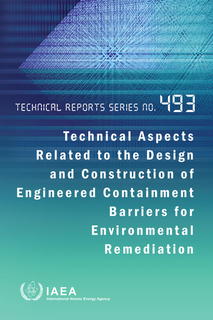 Technical Aspects Related to the Design and Construction of Engineered Containment Barriers for Environmental Remediation, IAEA