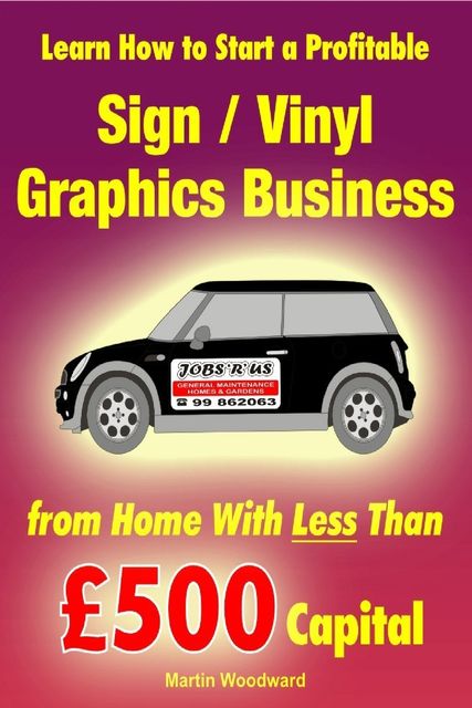 Learn How to Start a Profitable Sign / Vinyl Graphics Business from Home With Less Than £500 Capital, Martin Woodward