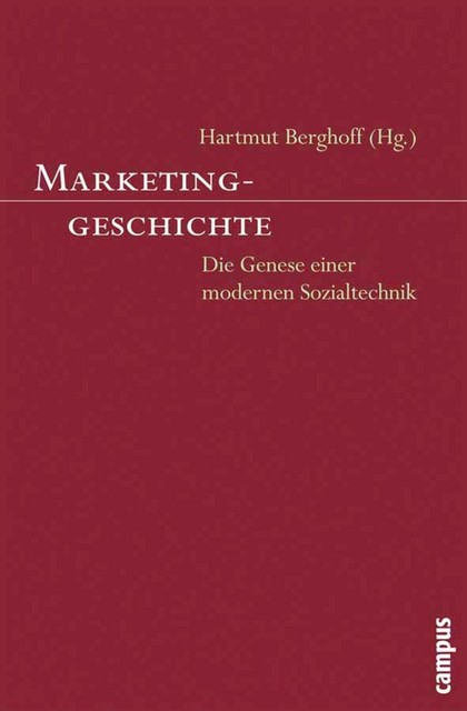 Marketinggeschichte, Alexander Schug, Hartmut Berghoff, Matthias Bode, Alexander Engel, Paul Erker, Thomas Mergel, Uwe Spiekermann, Ingo Köhler, Anja Kruke, Gunnar Mau, Günter Silberer, Oliver Büttner, Roman Rossfeld, Tino Jacobs, Ursula Hansen