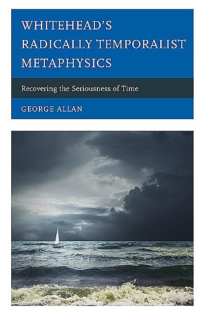 Whitehead’s Radically Temporalist Metaphysics, George Allan