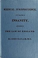 Medical Jurisprudence as it Relates to Insanity, According to the Law of England, John Haslam