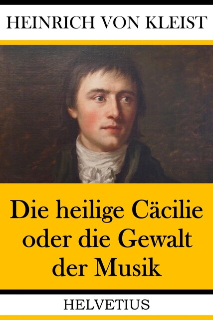 Die heilige Cäcilie oder die Gewalt der Musik, Heinrich von Kleist