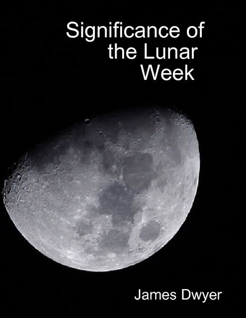 Significance of the Lunar Week, James Dwyer