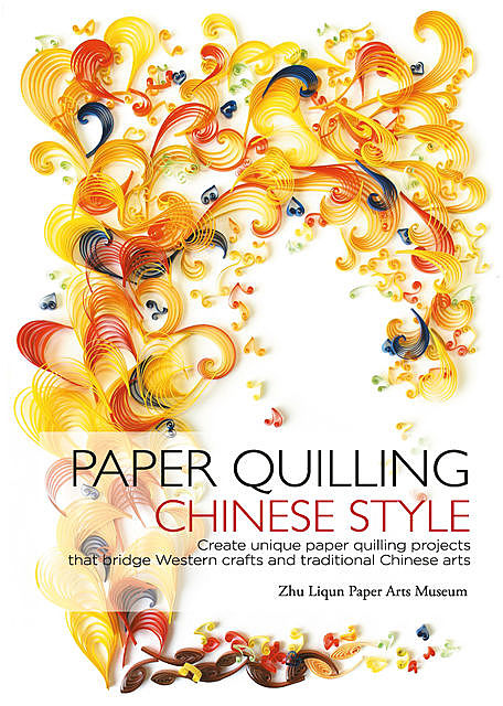 Paper Quilling Chinese Style, Zhu Liqun, Zhu Liqun Paper Arts Museum