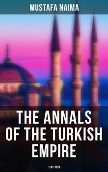 The Annals of the Turkish Empire: 1591 – 1659, Mustafa Naima