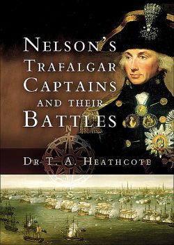 Nelsons Trafalgar Captains and Their Battles, T.A. Heathcote