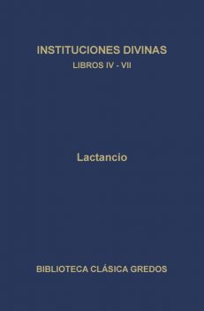 Instituciones divinas. Libros IV-VII, Lactancio