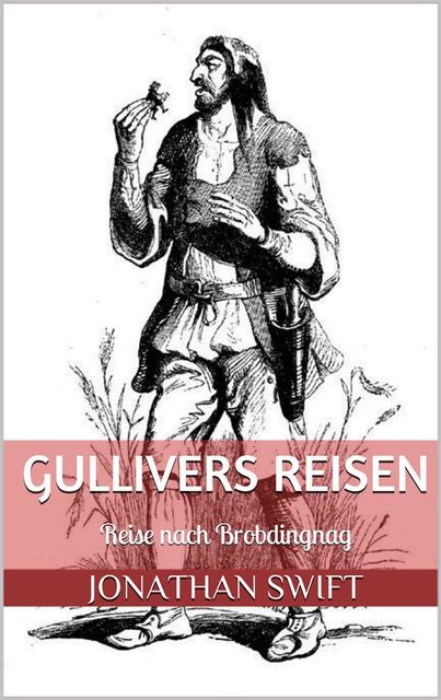 Gullivers Reisen. Zweiter Band – Reise nach Brobdingnag (Illustriert), Jonathan Swift