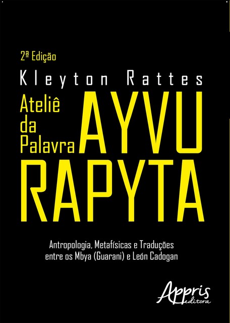 Ateliê da Palavra Ayvu Rapyta: Antropologia, Metafísicas e Traduções: Entre os Mbya (Guarani) e León Cadogan, Kleyton Rattes