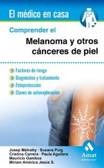 Comprender el melanoma y otros cánceres de piel, Cristina, Josep Malvehy Guilera, Mauricio Gamboa., Miriam América Jesús S. ., Paula Aguilera., Susana Puig .