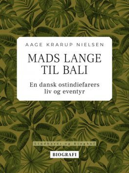 Mads Lange til Bali: En dansk ostindiefarers liv og eventyr, Aage Krarup Nielsen