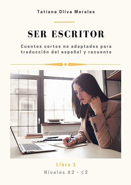Ser escritor. Cuentos cortos no adaptados para traducción del español y recuento. Niveles B2—C2. Libro 1, Tatiana Oliva Morales