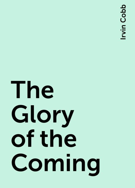 The Glory of the Coming, Irvin Cobb