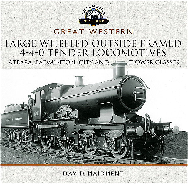 Great Western Large Wheeled Outside Framed 4–4–0 Tender Locomotives, David Maidment