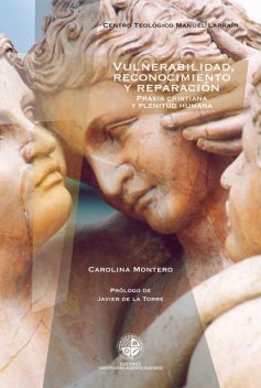 Vulnerabilidad reconocimiento y reparación. Praxis cristiana y plenitud humana, Carolina Montero