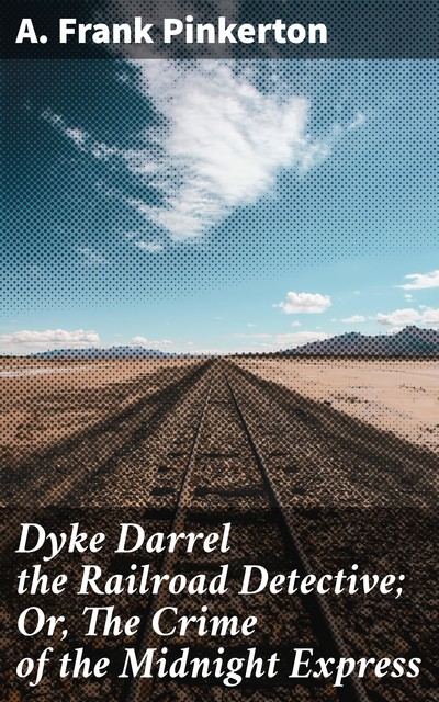 Dyke Darrel the Railroad Detective; Or, The Crime of the Midnight Express, A. Frank Pinkerton