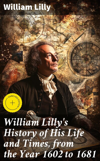 William Lilly's History of His Life and Times, from the Year 1602 to 1681, William Lilly