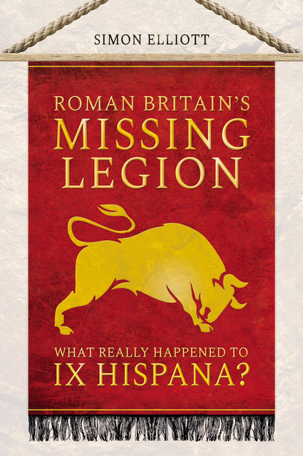 Roman Britain's Missing Legion, Simon Elliott
