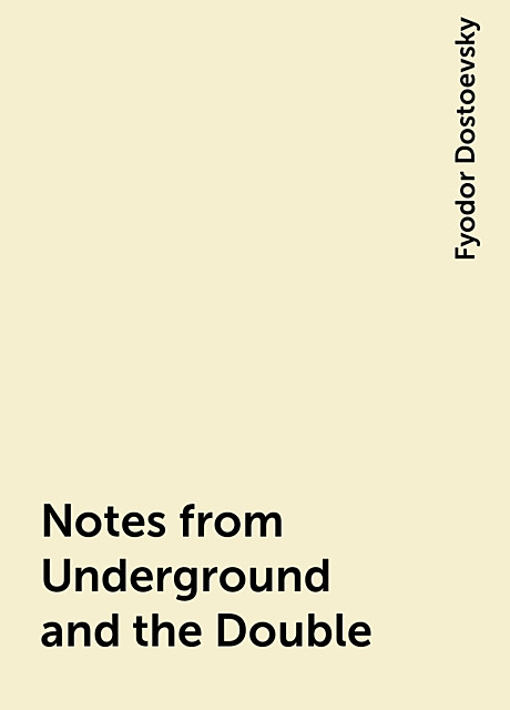 Notes from Underground and the Double, Fyodor Dostoevsky
